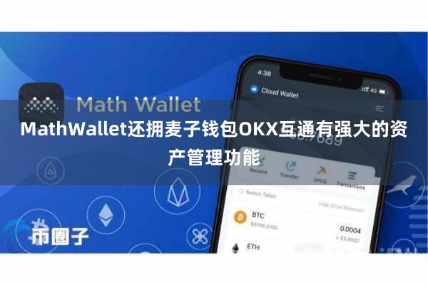 MathWallet还拥麦子钱包OKX互通有强大的资产管理功能