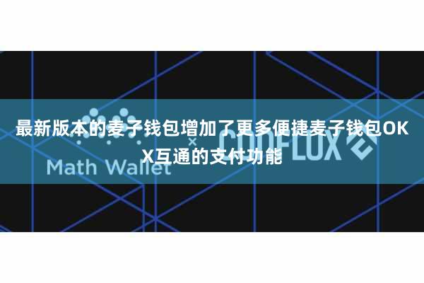 最新版本的麦子钱包增加了更多便捷麦子钱包OKX互通的支付功能 最新版本的麦子钱包增加了更多便捷麦子钱包OKX互通的支付功能
