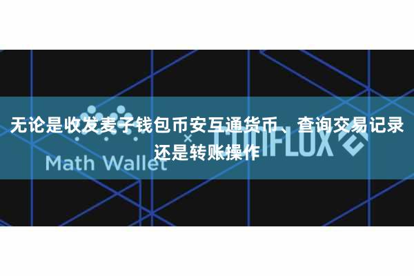 无论是收发麦子钱包币安互通货币、查询交易记录还是转账操作