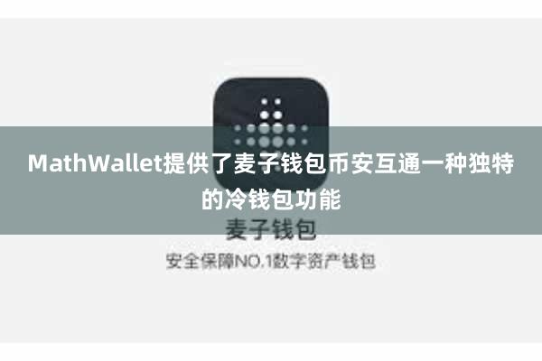 MathWallet提供了麦子钱包币安互通一种独特的冷钱包功能