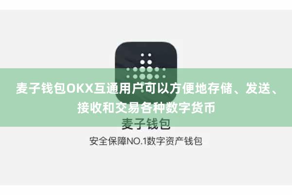 麦子钱包OKX互通用户可以方便地存储、发送、接收和交易各种数字货币